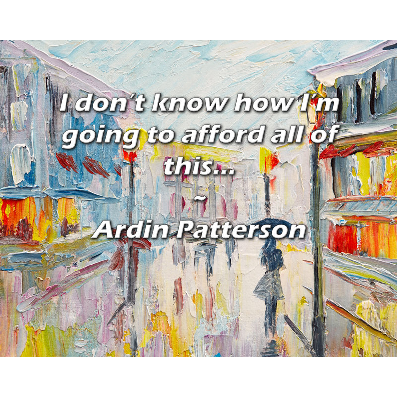 Latitude Run® Gallery Wrapped Canvas By Ardin Patterson: "I don’t know how I’m going to afford all of, 17" H x 24" W