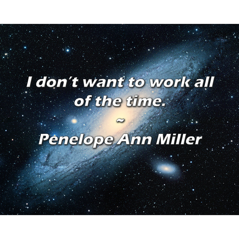 Penelope Ann Miller Citation: Je ne veux pas travailler tout le temps., H 15 po x l 18 po