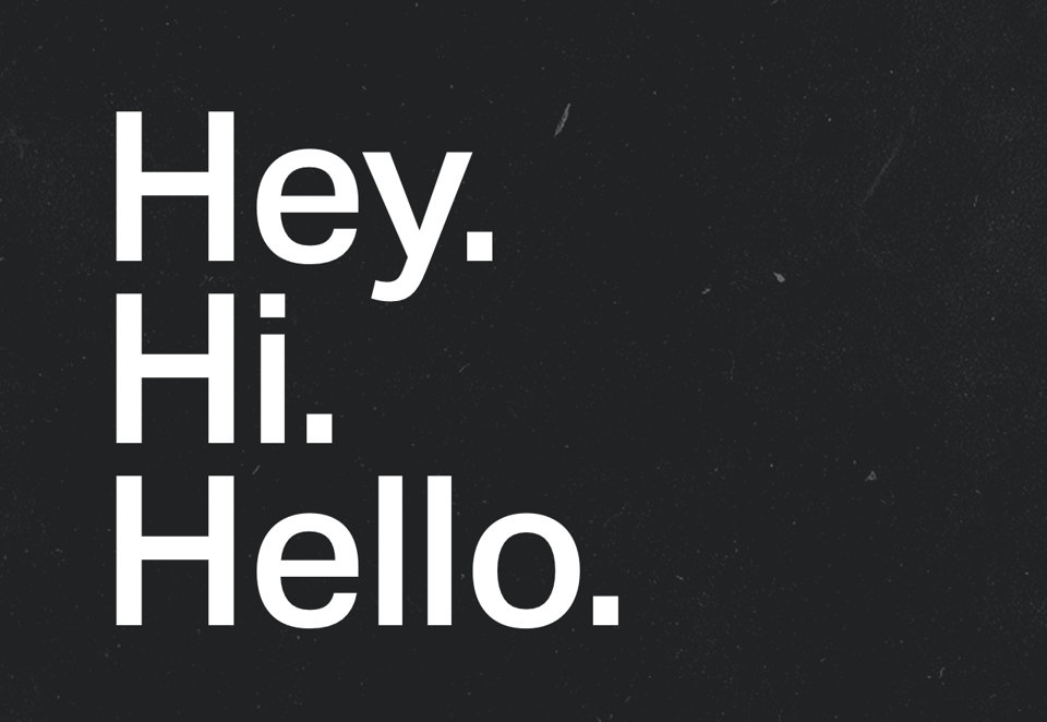 Hey. Hi. Hello. 