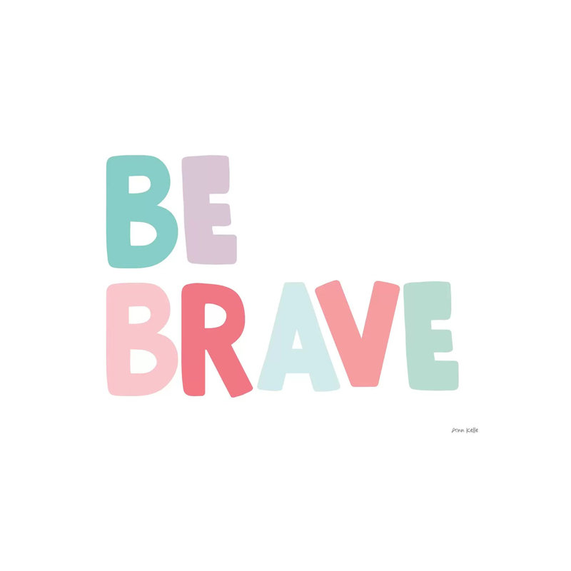 Be Brave by Ann Kelle - Wrapped Canvas Gallery-Wrapped Canvas Giclée, 101.6 cm H x 66.04 cm W x 1.91 cm D