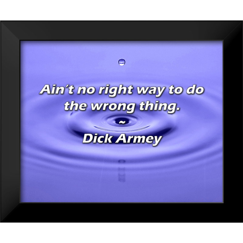 Dick Armey Quote: Ain’t no right way to do the wrong thing.
