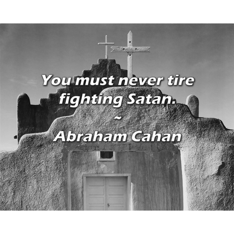 Abraham Cahan Citation: Vous ne devez jamais vous lasser de vous battre.