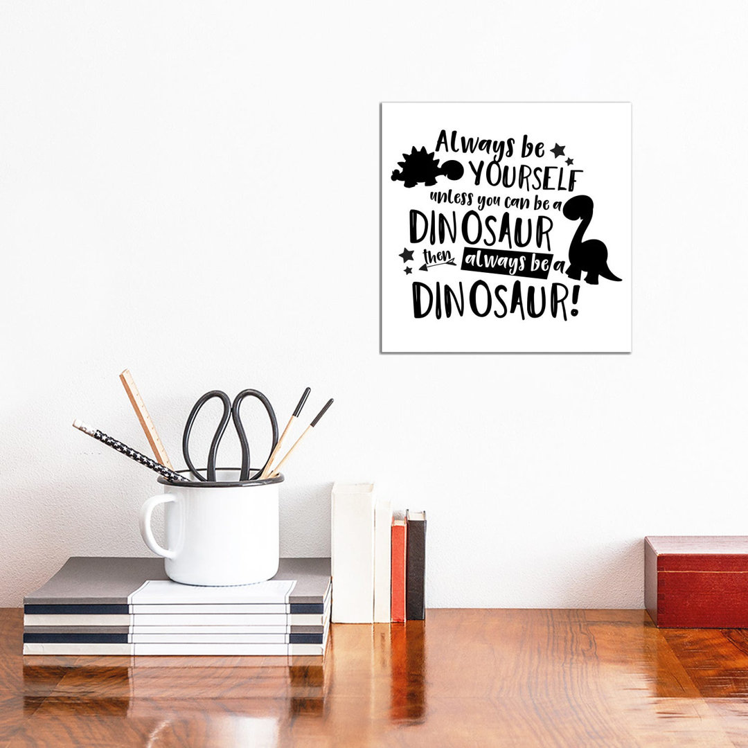 Always Be Yourself Unless You Can Be A Dinosaur by Pixy Paper - Wrapped Canvas Gallery-Wrapped Canvas Giclée
