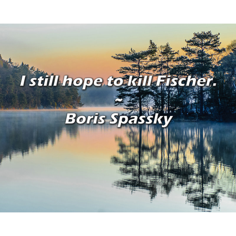 Boris Spassky, citation: «I espère toujours de tuer Fischer.