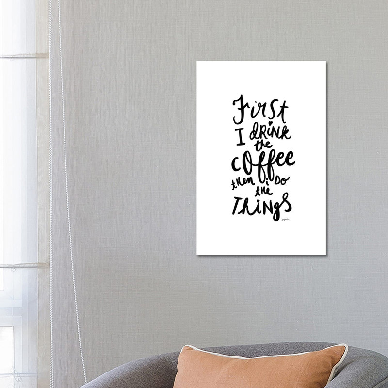 First I Drink The Coffee by Leah Straatsma - Wrapped Canvas Print, 66.04 cm H x 45.72 cm W x 1.91 cm D