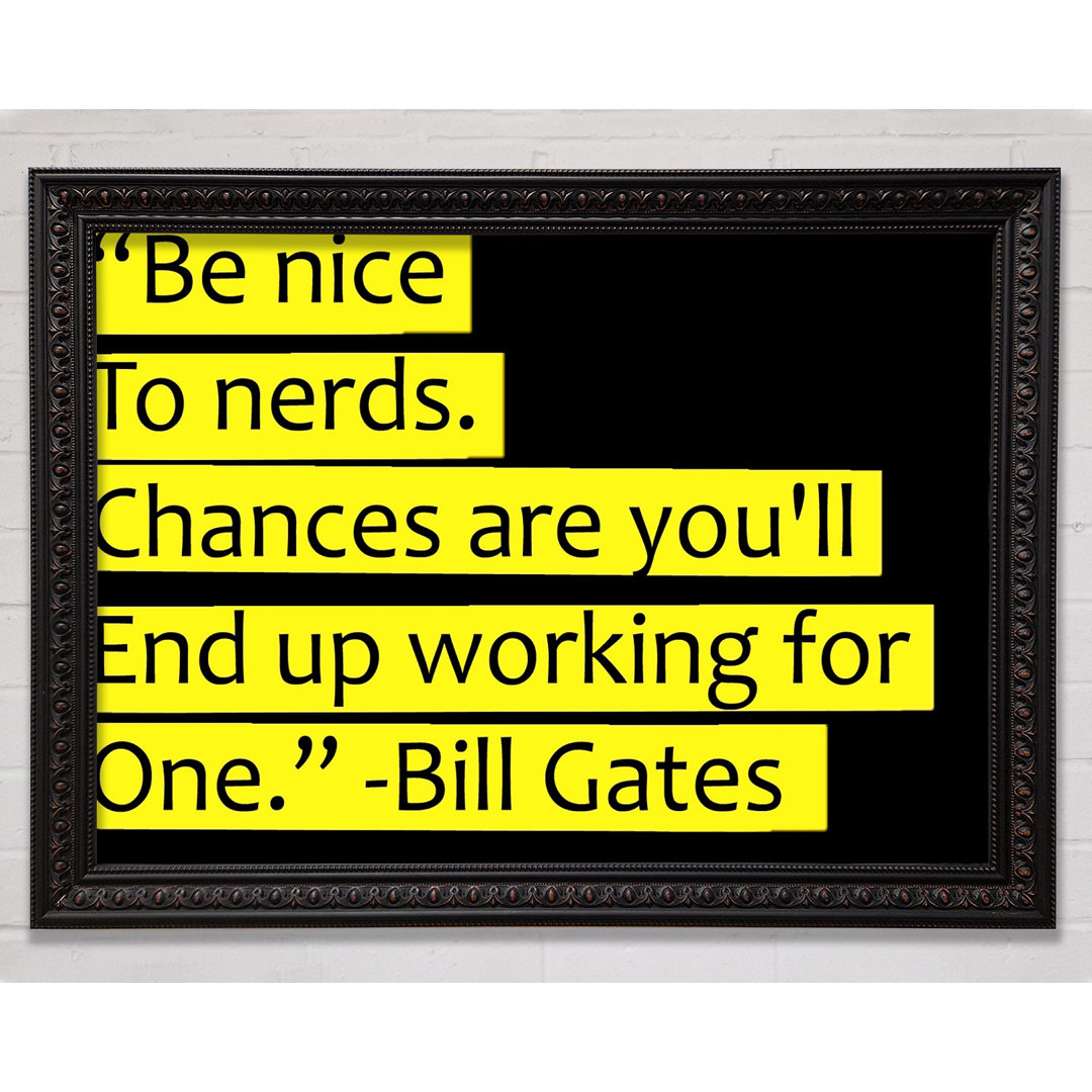 Witziges Zitat Bill Gates Be Nice To Nerds Gerahmter Druck