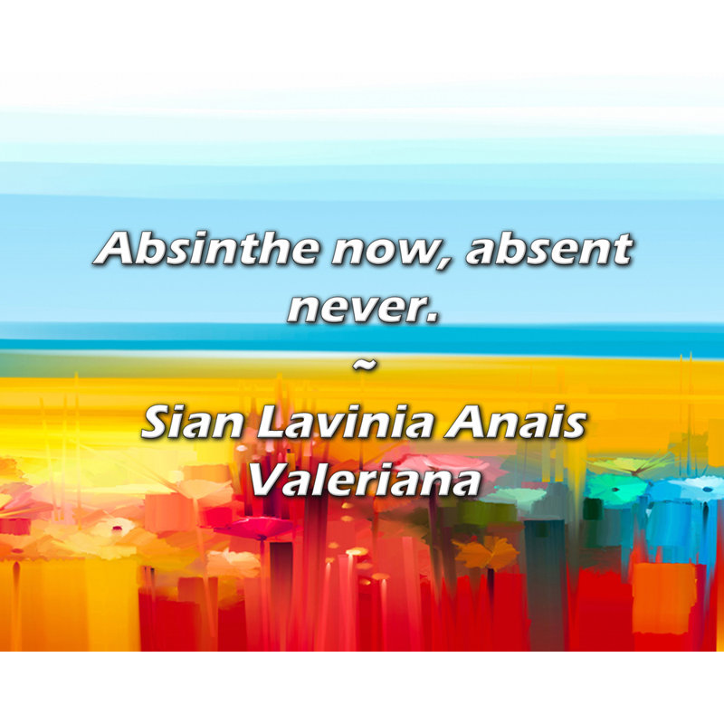Citation de Sian Lavinia Anais Valeriana: L'absinthe maintenant, l'absent jamais., H 15 po x l 18 po