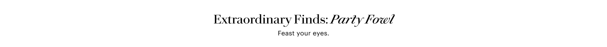 Extraordinary Finds: Party Fowl. Feast your eyes.