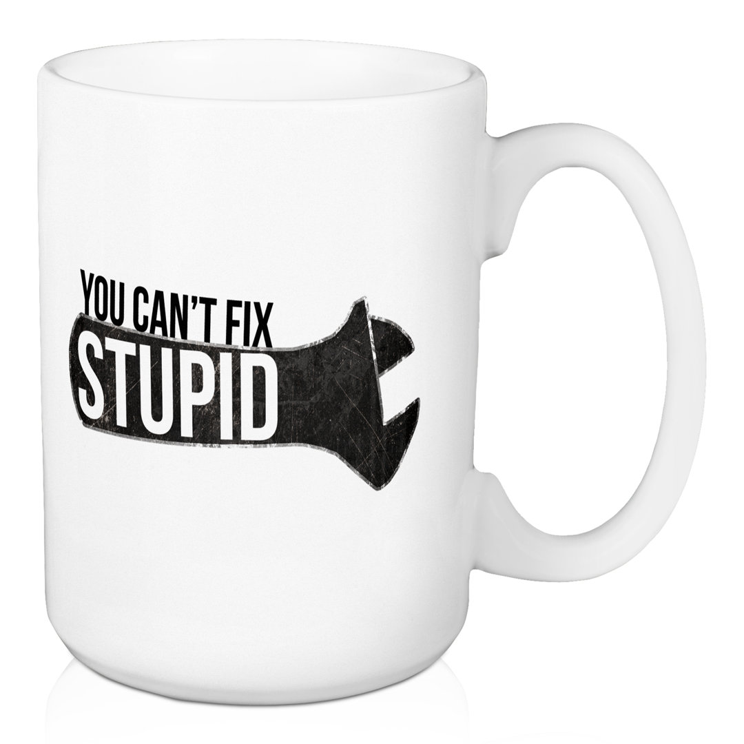 You Can't Fix Stupid Coffee Mug Designs Direct Creative Group