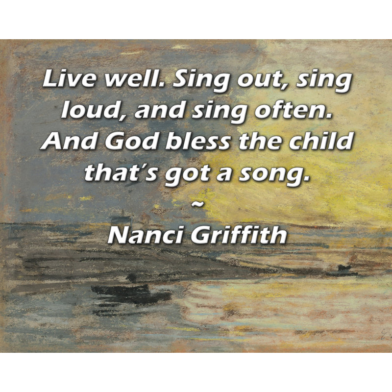 Toile tendue d'ArtsyQuotes par Nanci Griffith: «Vivez bien. Chantez, chantez fort et chantez souvent. Et que Dieu bénisse l'enfant qui a une chanson.