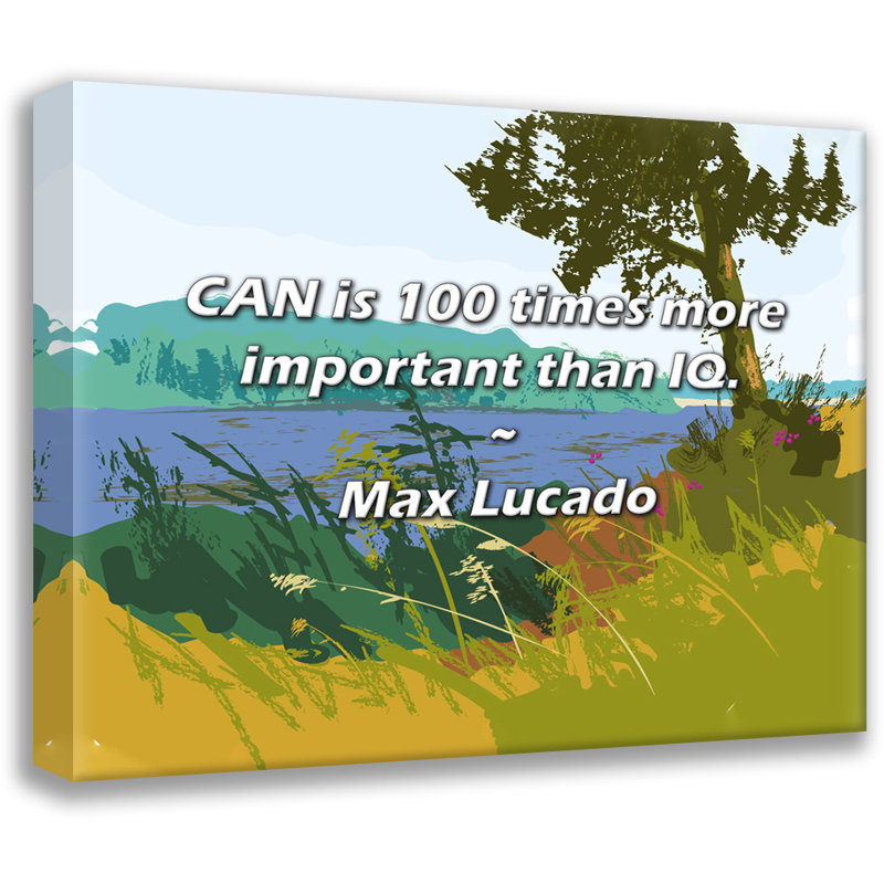 Max Lucado Quote: CAN is 100 times more important than IQ.