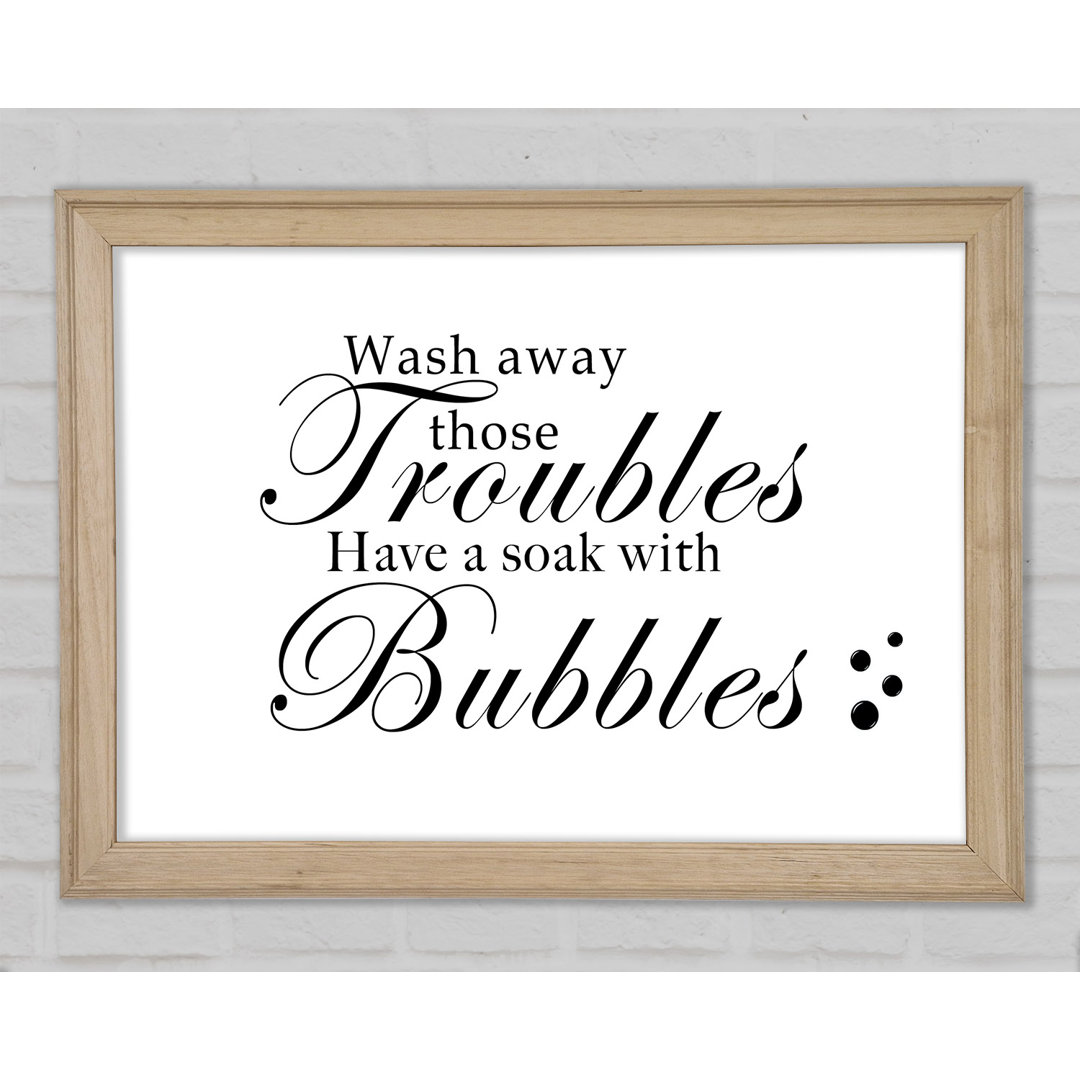 Badezimmer Zitat Wash Away Those Troubles Bubbles Weiß gerahmter Druck