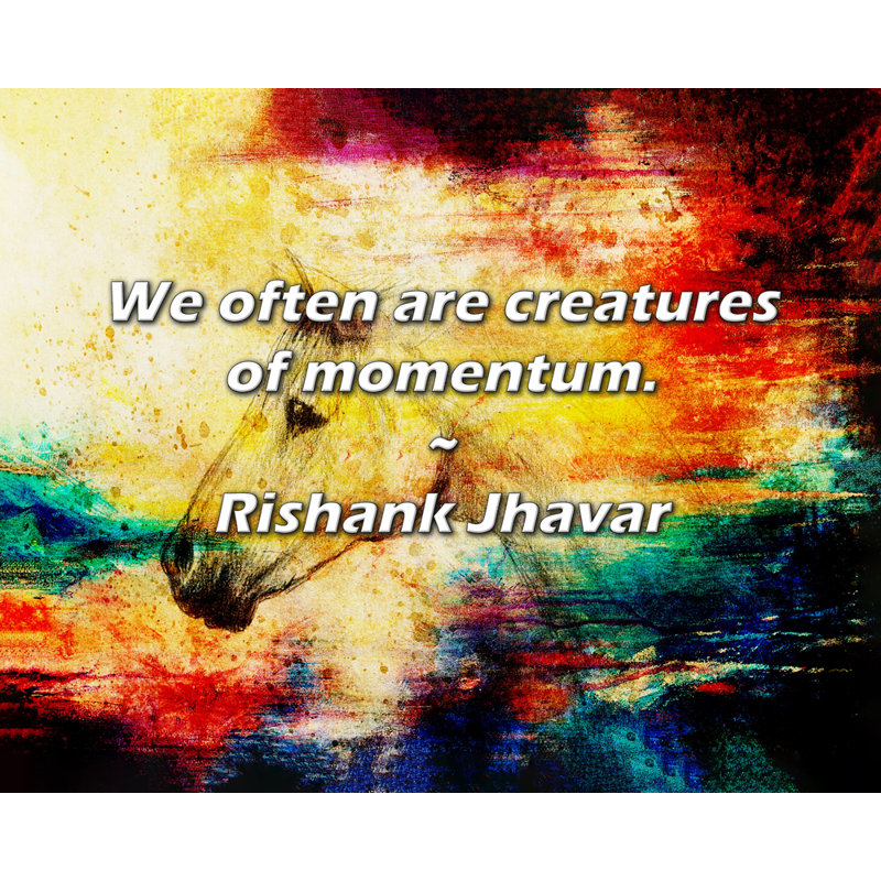 Rishank Jhavar Citation: Nous sommes souvent des créatures de l'élan.