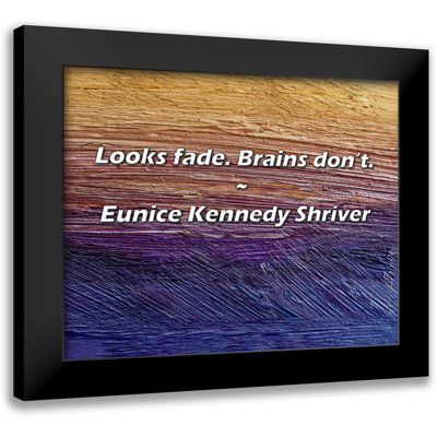 Eunice Kennedy Shriver Quote: Looks fade. Brains don’t.