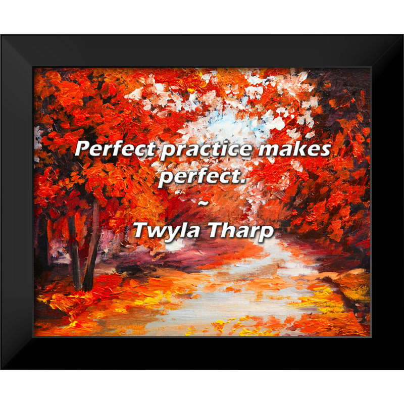 Twyla Tharp Quote: Perfect practice makes perfect.