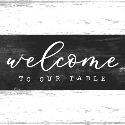 " Welcome To Our Table "