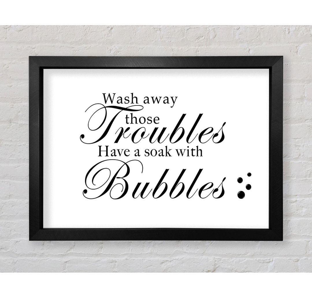 Gerahmtes Poster Wash Away Those Troubles Bubbles Weiß