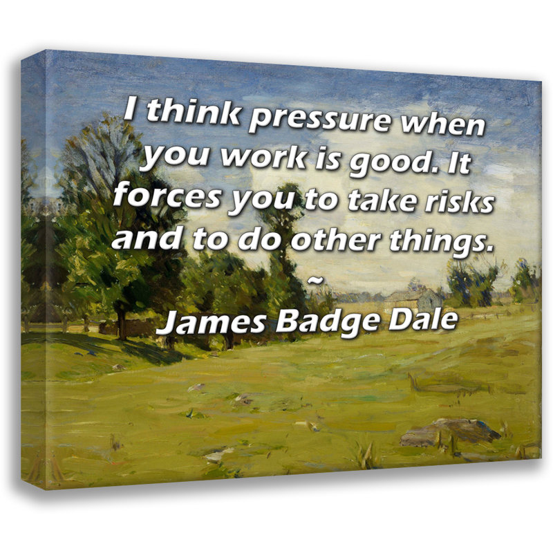 Toile tendue ArtsyQuotes par James Insigne Dale: «Je pense que la pression lorsque vous travaillez est bonne. Cela vous force à prendre des risques et à faire autre chose.