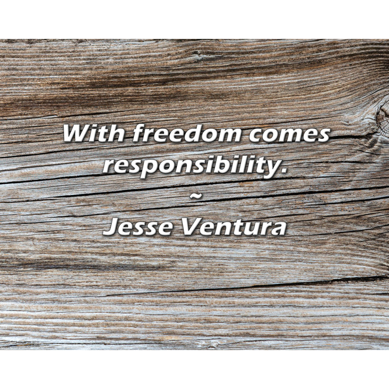 Jesse Ventura Quote: With freedom comes responsibility.