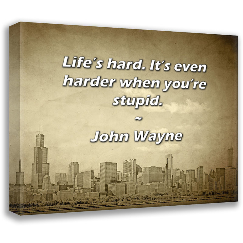 Artsy Quote "Life’s hard. It’s even harder when you’re stupid." By John Wayne Gallery Wrapped Canvas, 17" H x 24" W