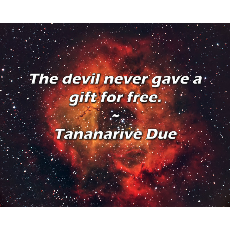 Citation de Tananarive: le diable n'a jamais offert de cadeau gratuitement.