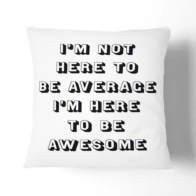 I'm Here to Be Awesome Scatter Cushion, 40cm H x 40cm W x 15cm D