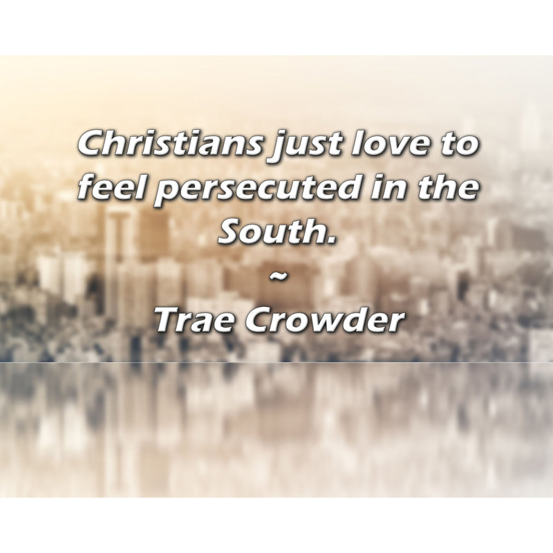 ArtsyQuotes Gallery Wrapped Canvas By Trae Crowder: "Christians just love to feel persecuted in the, H 28 po x l 40 po