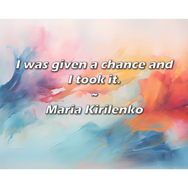 Citation artistique «On m'avait donné une chance et je la pris.» Toile tendue par Maria Kirilenko, H 13 po x l 18 po