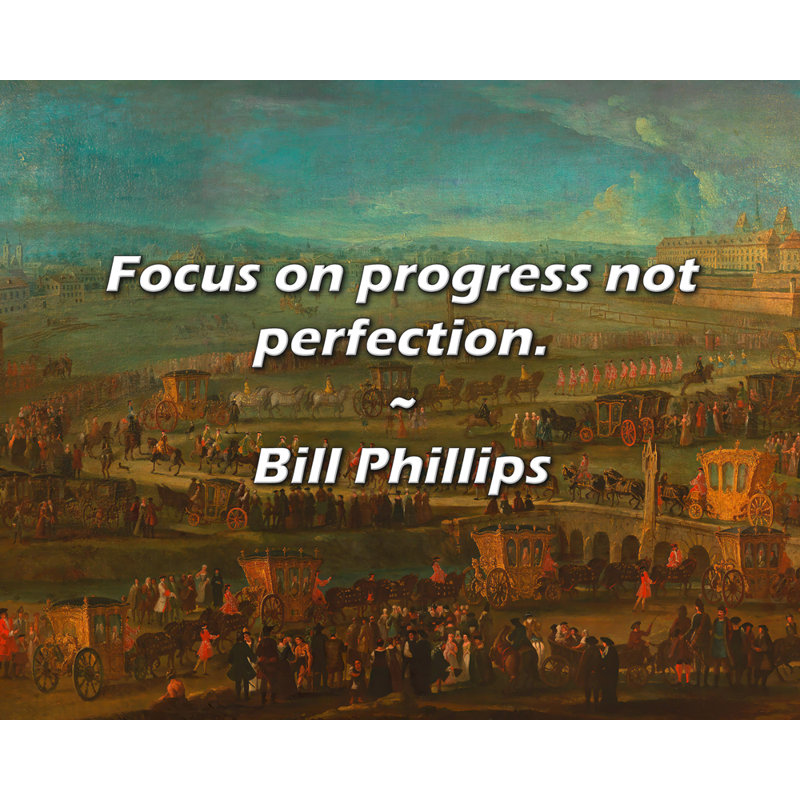 Bill Phillips Quote: Focus on progress not perfection., 15" H x 18" W
