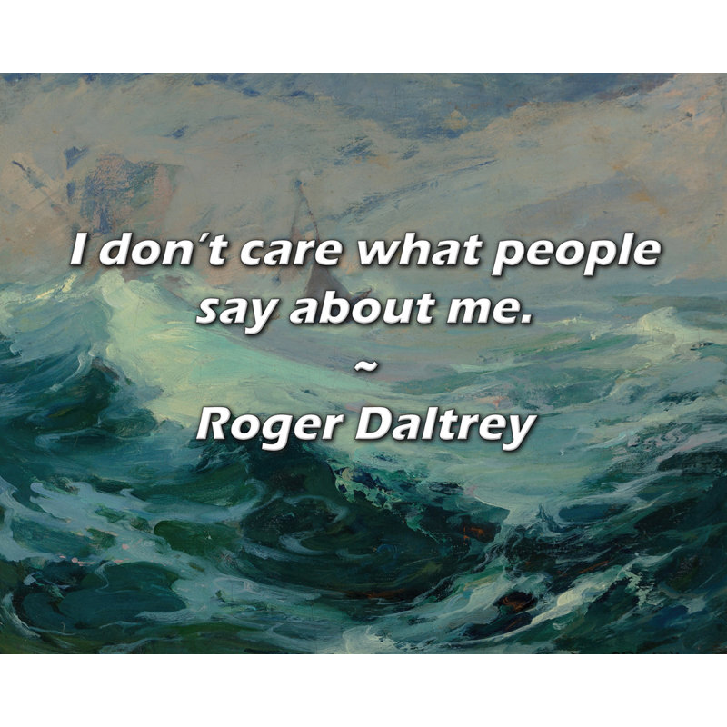 Citation de Roger Daltrey: Je me fiche de ce que les gens disent de moi.