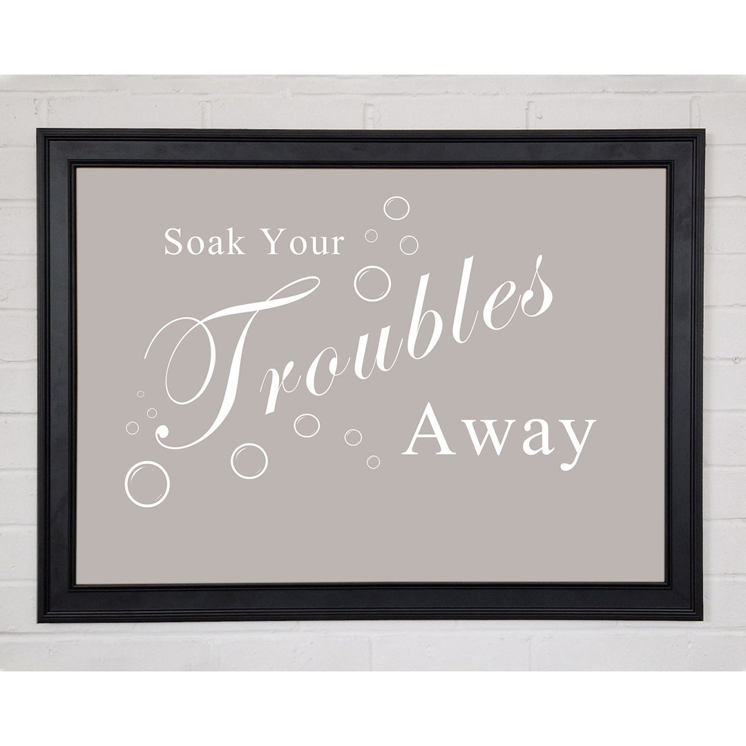 Badezimmer Zitat Soak Your Troubles Away Beige Gerahmter Druck