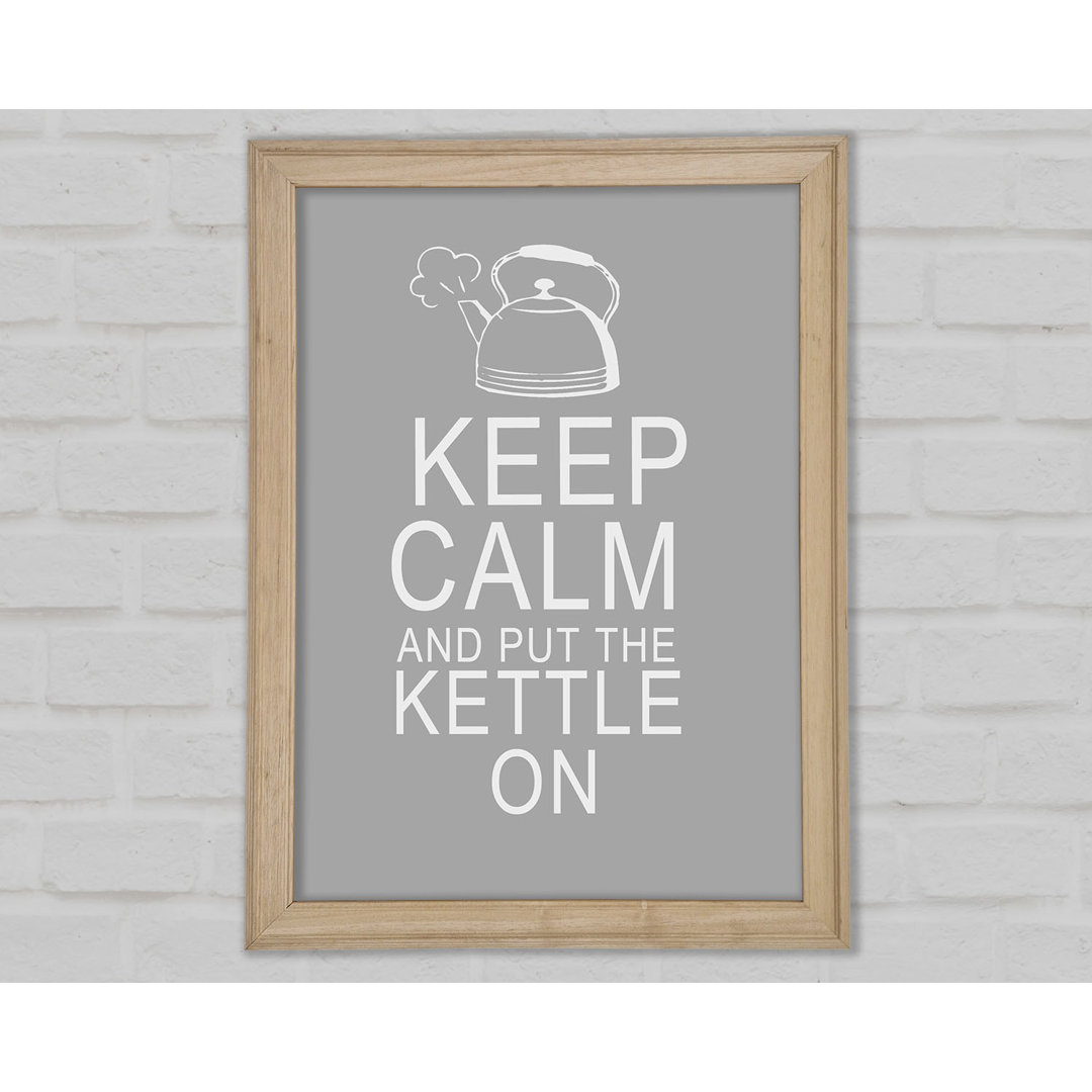 Küche Zitat Keep Calm And Put The Kettle On Grau Weiß Gerahmter Druck