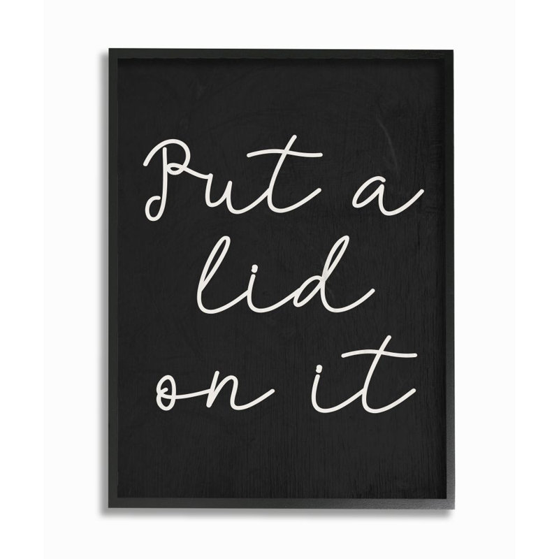" Black And White Chalk Textured Put A Lid On It Script " by Daphne Polselli, 30" H x 24" W, Black Framed