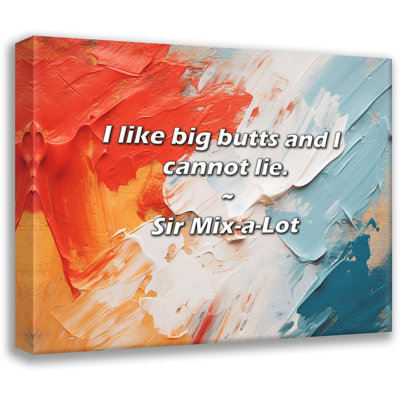 Artsy Quote "I like big butts and I cannot lie." By Sir Mix-a-Lot Gallery Wrapped Canvas