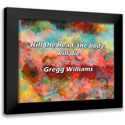 Gregg Williams Quote: Kill the head, the body will die.