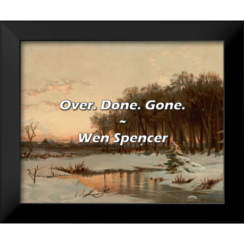 Wen Spencer Quote: Over. Done. Gone.