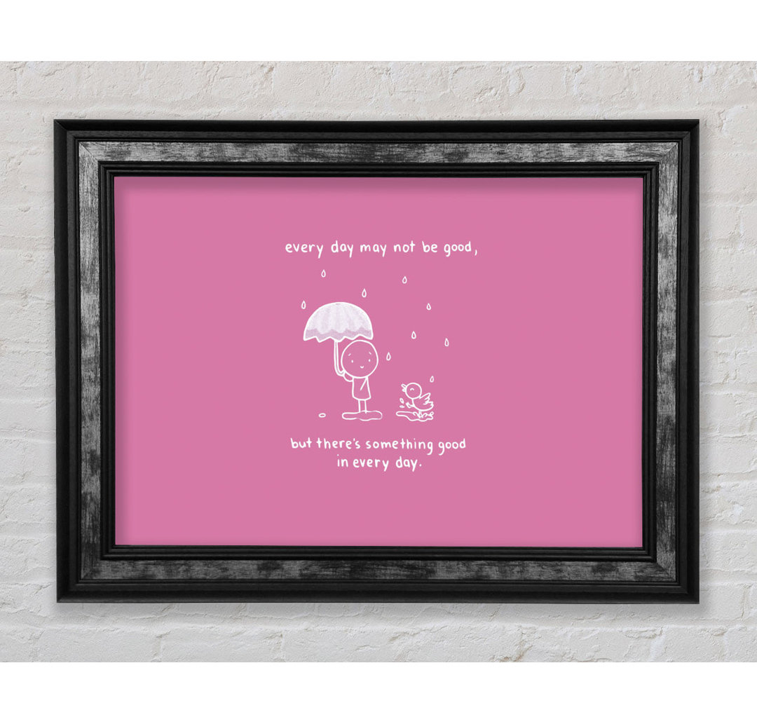 Theres Something Good In Every Day - Single Picture Frame Art Prints