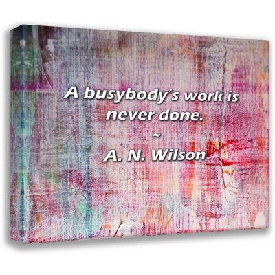 Artsy Quote "A busybody’s work is never done." By A. N. Wilson Gallery Wrapped Canvas