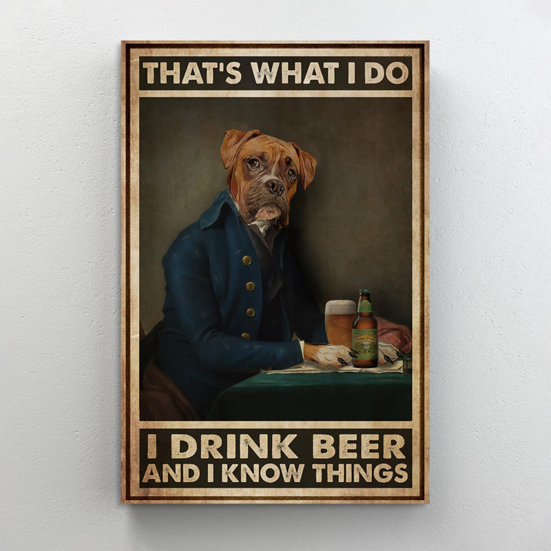 «Dog I Drink Beer I Know Thing», impression sur toile tendue, H 20 po x l 16 po x P 1,25 po