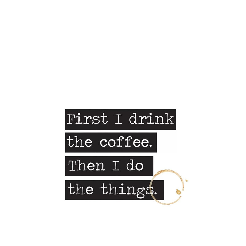 First I Drink The Coffee - Print on Canvas, Wrapped Canvas, 20.32 cm H x 30.48 cm W