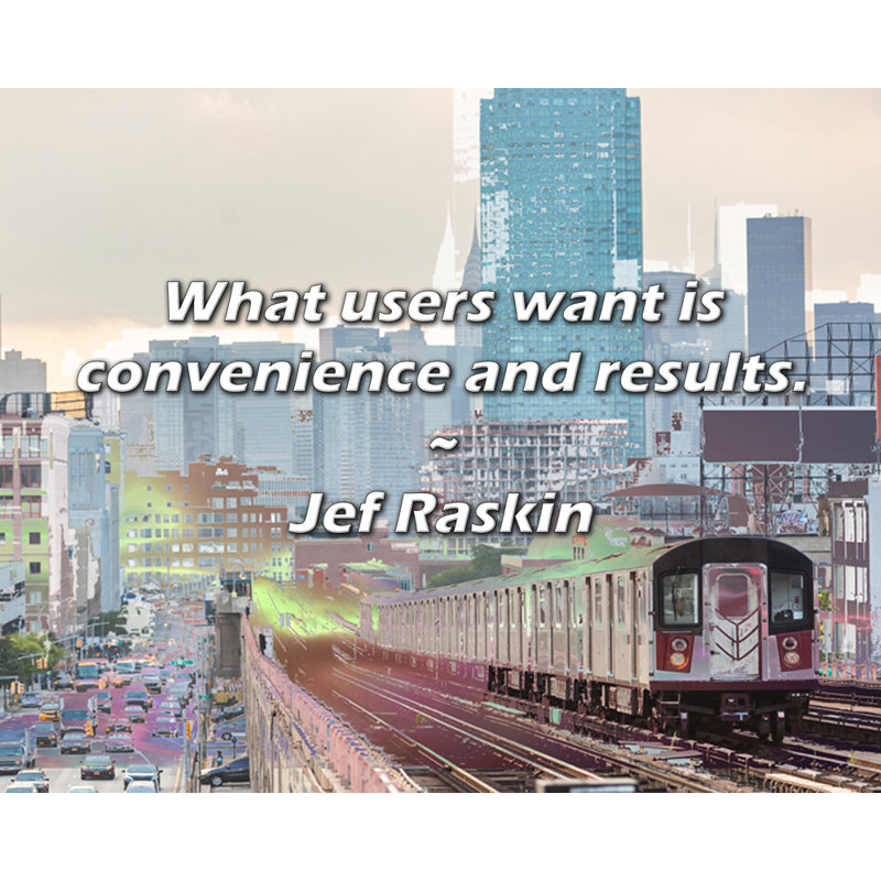 Jef Raskin Quote: What users want is convenience and results., 15" H x 18" W