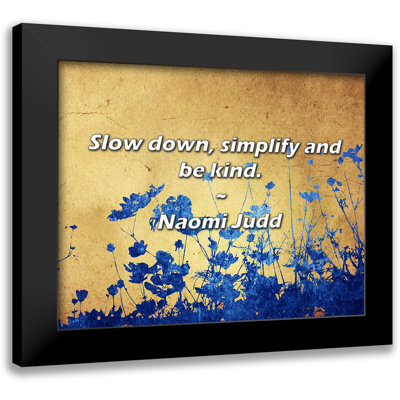 Naomi Judd Quote: Slow down, simplify and be kind.