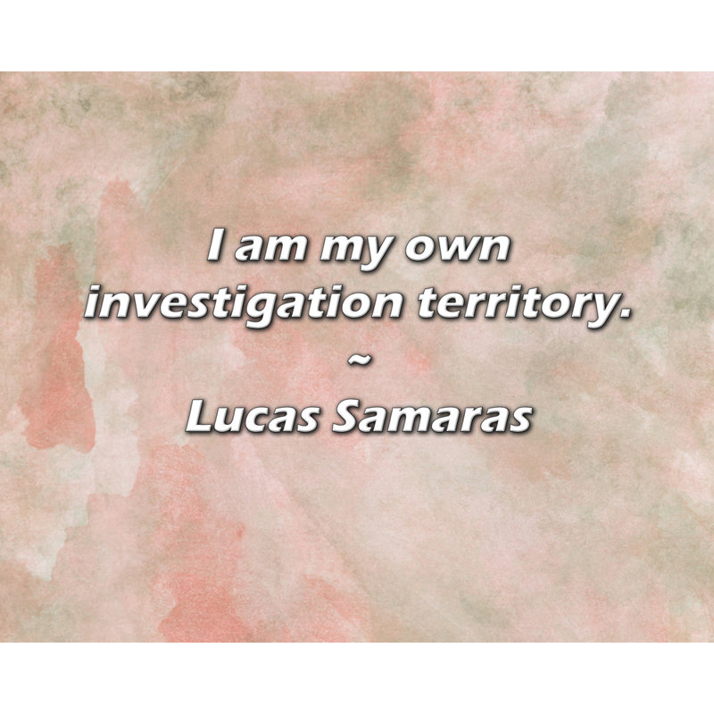 Citation de Lucas Samaras: Je suis mon propre territoire de recherche.