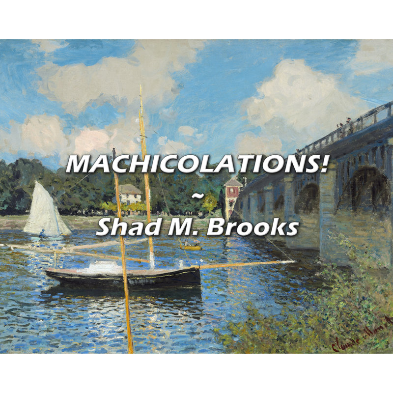 Shad M. Brooks Quote: MACHICOLATIONS!