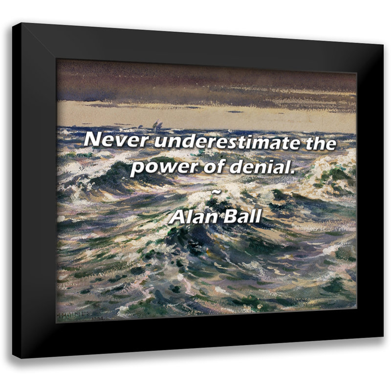 Alan Ball Quote: Never underestimate the power of denial.