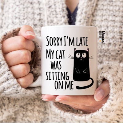 Sorry I'm Late My Cat Was Sitting on Me Mug
