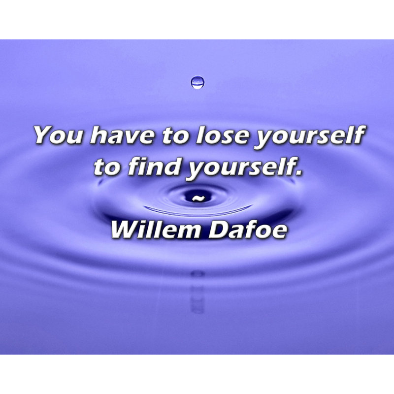 Citation de William Dafoe: Vous devez vous perdre pour vous retrouver., H 26 po x l 32 po