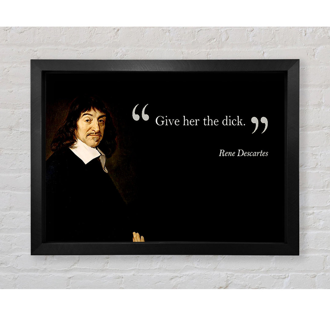 Chaudri Funny Zitat Rene Descartes Gib ihr den gerahmten Druck Wandkunst