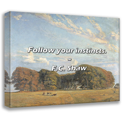 F.C. Shaw Quote: Follow your instincts.