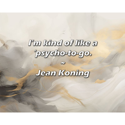 Jean Koning Quote: I’m kind of like a ’psycho-to-go.